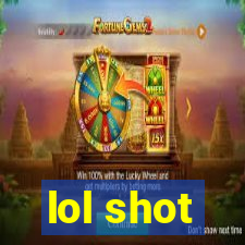 lol shot